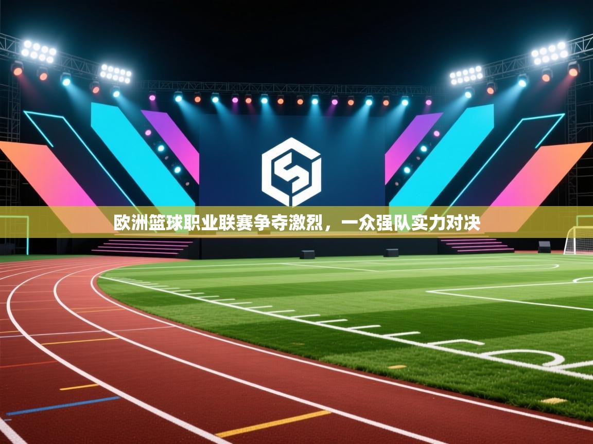 欧洲篮球职业联赛争夺激烈,一众强队实力对决 第1张